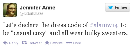 Jennifer Anne tweets: “Let’s declare the dress code of #alamw14 to be ‘casual cozy’ and all wear bulky sweaters.”