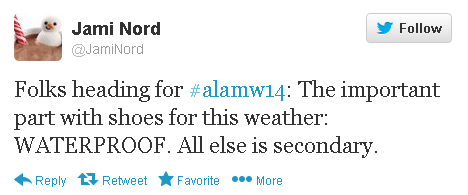Jami Nord tweets: “Folks heading for #alamw14: The important part with shoes for this weather: WATERPROOF. All else is secondary.”