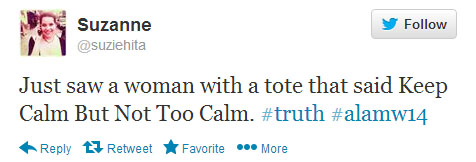 Suzanne tweets: “Just saw a woman with a tote that said Keep Calm But Not Too Calm.”
