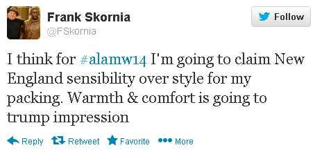 Frank Skornia tweets: “I think for #alamw14 I’m going to claim New England sensibility over style for my packing. Warmth & comfort is going to trump impression.”