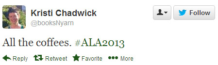 Kristi Chadwick tweeted: All the coffees. #ala2013