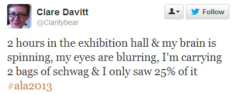 Clare Davitt tweeted: 2 hours in the exhibition hall & my brain is spinning, my eyes are blurring, I'm carrying 2 bags of schwag & I only saw 25% of it.