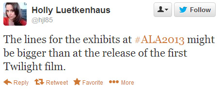 Holly Luetkenhaus tweeted: The lines for the exhibits at #ala2013 might be bigger than at the release of the first Twilight film.