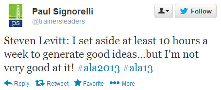 Paul Signorelli tweeted: Steven Levitt: I set aside at least 10 hours a week to generate good ideas. . .but i'm not very good at it! #ala2013