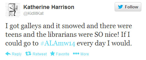 Katherine Harrison tweets: “I got galleys and it snowed and there were teens and the librarians were SO nice! If I could go to #alamw14 every day I would.”
