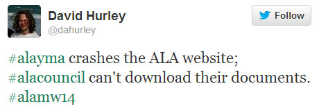 David Hurley tweets: “#alayma crashes the ALA website; #alacouncil can’t download their documents #alamw14”