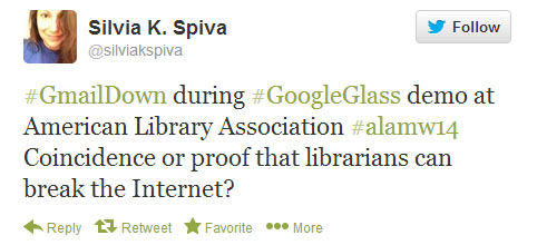 Silvia K. Spiva tweets: “#GmailDown during #GoogleGlass demo at American Library Association #alamw14 Coincidence or proof that librarians can break the internet?”