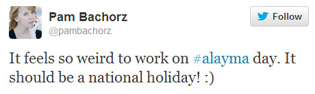 Pam Bachorz tweets: “It feels so weird to work on #alayma day. It should be a national holiday! :)”