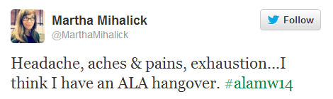 Martha Mihalick tweets: “Headache, aches & pains, exhaustion...I think I have an ALA hangover. #alamw14”