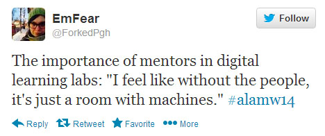 EmFear tweets: “The importance of mentors in digital learning labs: ‘I feel like without the people, it’s just a room with machines.’ #alamw14”