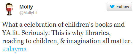 Molly tweets: “What a celebration of children’s books and YA lit. Seriously. This is why libraries, reading to children, & imagination all matter. #alayma”