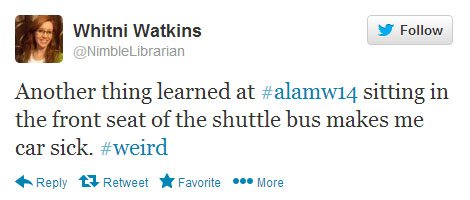 Whitni Watkins tweets: “Another thing learned at #alamw14 sitting in the front seat of the shuttle bus makes me car sick. #weird”