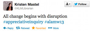 All change begins with disruption #appreciativeinquiry #alamw13