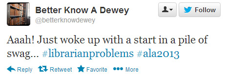 Better Know a Dewey tweeted: Aaah! Just woke up with a start in a pile of swag. . . #librarianproblems #ala2013