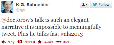 K.G. Schneider tweeted: @doctorow's talk is such an elegant narrative it is impossible to meaningfully tweet. Plus he talks fast. #ala2013