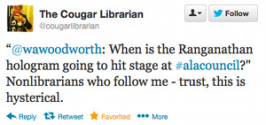 @wawoodworth: When is the Ranganathan hologram going to hit stage at #alacouncil?" Nonlibrarians who follow me - trust, this is hysterical.