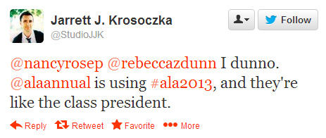 Jarett J. Krosoczka tweeted: @nancyresep @rebeccazdunn I dunno. @alaannual is using #ala2013, and they're like the class president.