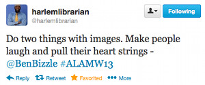 Do two things with images. Make people laugh and pull their heart strings - @BenBizzle #ALAMW13