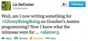 Wait, am I now writing something for #LibraryBoingBoing on Goucher's Austen programming? Now I know what the mimosas were for... #alamw13