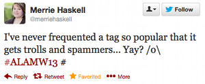 I've never frequented a tag so popular that it gets trolls and spammers. Yay? #alamw13