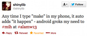 Any time I type "make"in my phone, it auto adds "it happen" - android groks my need to #mih at #alamw13