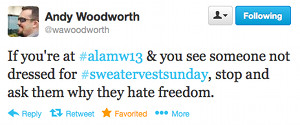 If you're at #alamw13 and you see someone not dressed for #sweatervestsunday, stop and ask them why they hate freedom.