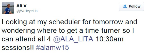 Looking at my scheduler for tomorrow and wondering where to get a time-turner so I can attend all 4 @ALA_LITA 10:30am sessions!! #alamw15