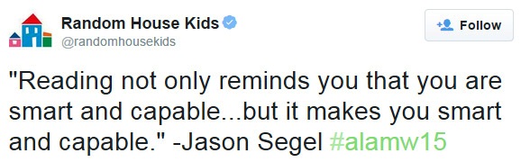 "Reading not only reminds you that you are smart and capable...but it makes you smart and capable." -Jason Segel #alamw15