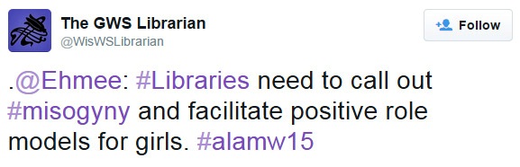 .@Ehmee: #Libraries need to call out #misogyny and facilitate positive role models for girls. #alamw15