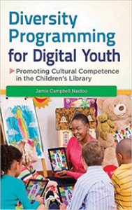 Cover of Diversity Programming for Digital Youth: Promoting Cultural Competence in the Children’s Library, by Jamie Campbell Naidoo.