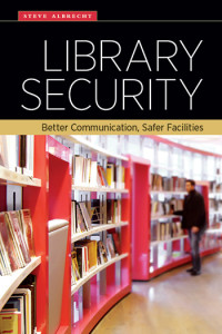 Cover of <em>Library Security: Better Communication, Safer Facilities,</em> by Steve Albrecht (ALA Editions, 2015).