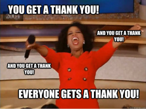 Oprah: You get a thank you, and you get a thank you! Everyone gets a thank you!