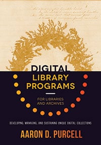 Digital Library Programs for Libraries and Archives: Developing, Managing, and Sustaining Unique Digital Collections