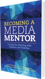 This is an excerpt from Becoming a Media Mentor: A Guide for Working with Children and Families by Claudia Haines, Cen Campbell, and the Association for Library Service to Children (ALA Editions, 2016).