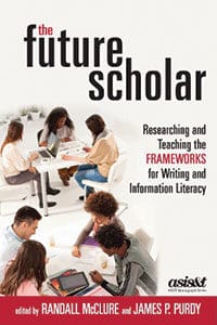 The Future Scholar: Researching and Teaching the Frameworks for Writing and Information Literacy