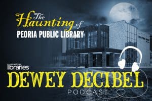 Dewey Decibel podcast presents its Halloween episode, “The Haunting of Peoria (Ill.) Public Library.”