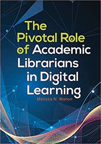 Cover of The Pivotal Role of Academic Librarians in Digital Learning, by Melissa N. Mallon
