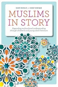 Cover of Muslims in Story: Expanding Multicultural Understanding through Children’s and Young Adult Literature, by Gauri Manglik and Sadaf Siddique