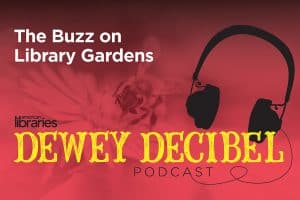 Dewey Decibel Podcast: The Buzz on Library Gardens