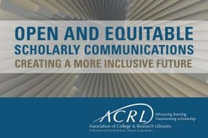 ACRL's new research agenda, "Open and Equitable Scholarly Communications: Creating a More Inclusive Future."