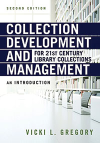 Collection Development and Management for 21st Century Library Collections: An Introduction, 2nd edition By Vicki L. Gregory