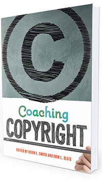 This is an excerpt from Coaching Copyright, edited by Kevin L. Smith and Erin L. Ellis (ALA Editions, 2020).