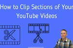 How to Clip Sections of Your YouTube Videos