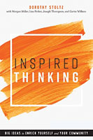 Inspired Thinking: Big Ideas to Enrich Yourself and Your Community By Dorothy Stoltz, with Morgan Miller, Lisa Picker, Joseph Thompson, and Carrie Willson