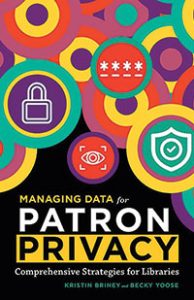 Book cover art for Managing Data for Patron Privacy: Comprehensive Strategies for Libraries by Kristin Briney and Becky Yoose