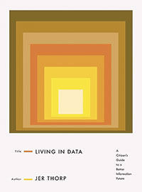Living in Data: A Citizen’s Guide to a Better Information Future By Jer Thorp