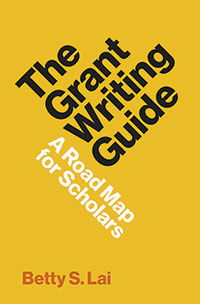The Grant Writing Guide: A Road Map for Scholars By Betty S. Lai
