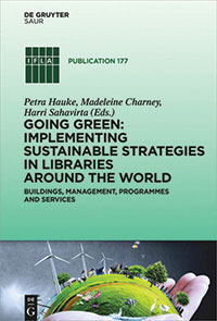 Going Green: Implementing Sustainable Strategies in Libraries around the World Edited by Petra Hauke, Madeleine Charney, and Harri Sahavirta