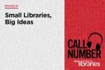 Call Number with American Libraries Episode 98: Small Libraries, Big Ideas